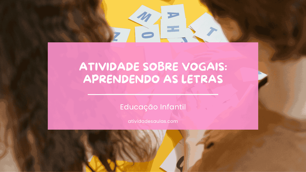 Atividades sobre vogais aprendendo as letras – Educação Infantil (1)