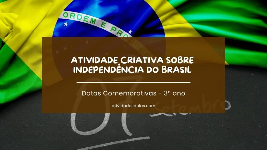 Atividade Criativa Sobre Independencia Do Brasil 3o Ano