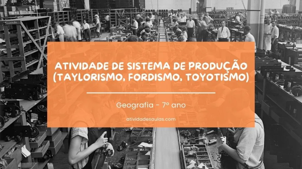 Atividade De Sistema De Producao Taylorismo Fordismo Toyotismo 7o Ano